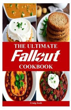 The Ultimate Fallout Cookbook: The Beginners Recipes and Meals Guide - Craig Josh