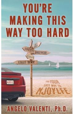 You\'re Making This Way Too Hard: Find Your EASY Way to NJOYLFE - Angelo Valenti