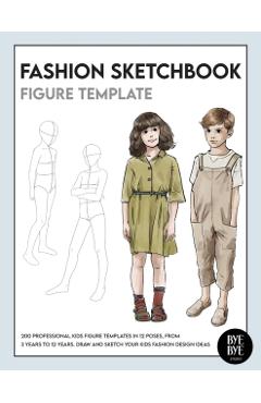 Fashion Sketchbook Kids Figure Template: Over 200 kids\' fashion figure templates - from age 3 - 12 - Bye Bye Studio
