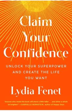 Claim Your Confidence: Unlock Your Superpower and Create the Life You Want - Lydia Fenet