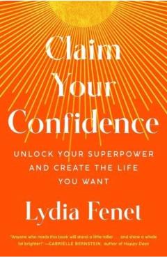 Claim Your Confidence: Unlock Your Superpower and Create the Life You Want - Lydia Fenet