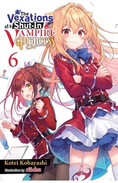 The Vexations of a Shut-In Vampire Princess, Vol. 6 (Light Novel) - Kotei Kobayashi