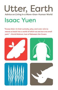 Utter, Earth: Advice on Living in a More-Than-Human World - Isaac Yuen