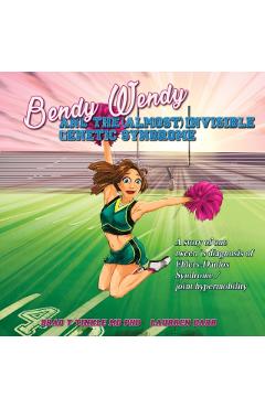 Bendy Wendy and the (Almost) Invisible Genetic Syndrome: A story of one tween\'s diagnosis of Ehlers-Danlos Syndrome / joint hypermobility - Brad T. Tinkle