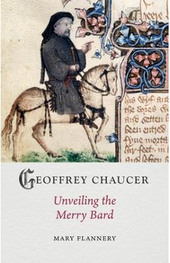 Geoffrey Chaucer: Unveiling the Merry Bard - Mary Flannery