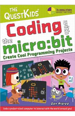 Coding with the Micro: Bit - Create Cool Programming Projects: The Questkids Children\'s Series - Dan Aldred