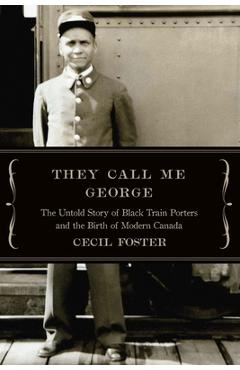 They Call Me George: The Untold Story of the Black Train Porters - Cecil Foster