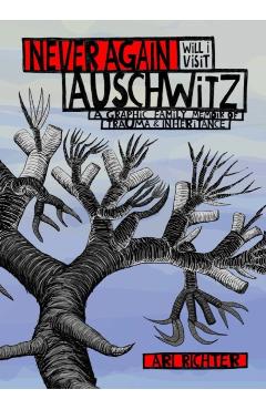 Never Again Will I Visit Auschwitz: A Graphic Family Memoir of Trauma & Inheritance - Ari Richter