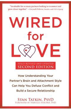 Wired for Love: How Understanding Your Partner's Brain and Attachment Style Can Help You Defuse Conflict and Build a Secure Relationsh - Stan Tatkin