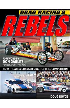 Drag Racing's Rebels: How the Ahra Changed Quarter-Mile Competition - Doug Boyce