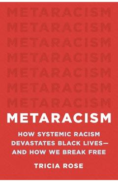 Metaracism: How Systemic Racism Devastates Black Lives--And How We Break Free - Tricia Rose