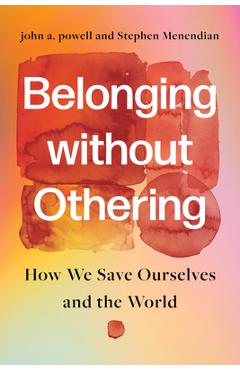 Belonging Without Othering: How We Save Ourselves and the World - John A. Powell