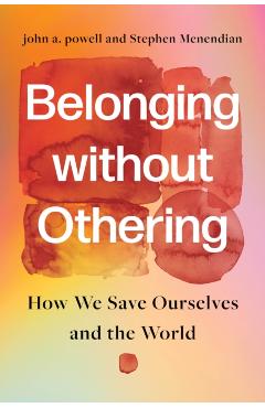 Belonging Without Othering: How We Save Ourselves and the World - John A. Powell
