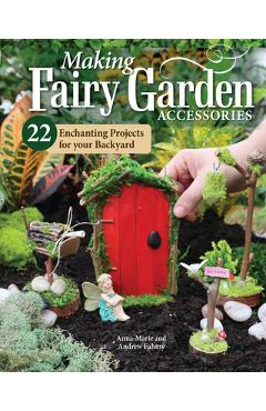 How to Make Backyard Fairy Garden Accessories: 22 Enchanting Projects - Anna-marie Fahmy