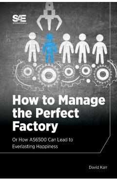 How to Manage the Perfect Factory or How AS6500 Can Lead To Everlasting Happiness - David M. Karr
