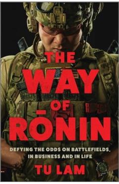 The Way of Ronin: Defying the Odds on Battlefields, in Business and in Life - Tu Lam