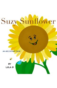 Suzy Sunflower: An ABC Botany Book - Lola B