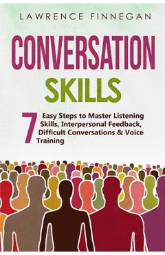 Conversation Skills: 7 Easy Steps to Master Listening Skills, Interpersonal Feedback, Difficult Conversations & Voice Training - Lawrence Finnegan