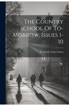 The Country School Of To-morrow, Issues 1-10 - Frederick Taylor Gates