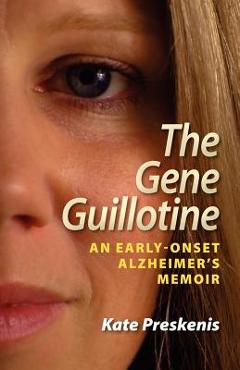 The Gene Guillotine: An Early-Onset Alzheimer's Memoir - Kate Preskenis