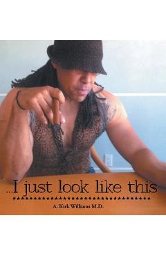 I Just Look Like This - A. Kirk Williams