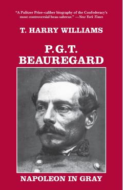 P. G. T. Beauregard: Napoleon in Gray - T. Harry Williams