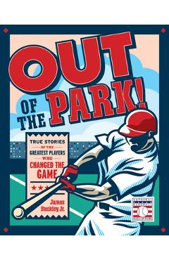 Out of the Park!: True Stories of the Greatest Players Who Changed the Game - James Buckley