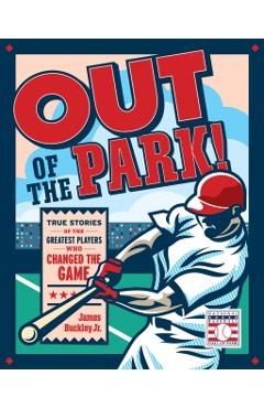 Out of the Park!: True Stories of the Greatest Players Who Changed the Game - James Buckley