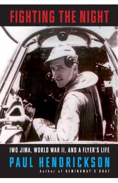 Fighting the Night: Iwo Jima, World War II, and a Flyer\'s Life - Paul Hendrickson