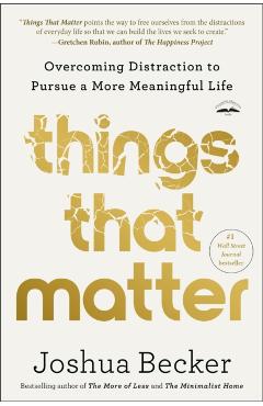 Things That Matter: Overcoming Distraction to Pursue a More Meaningful Life - Joshua Becker