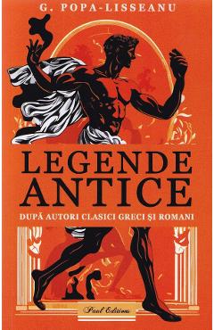 Legende antice dupa autori clasici greci si romani - G. Popa-Lisseanu