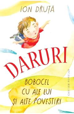 Daruri. Bobocel cu ale lui si alte povestiri - Ion Druta