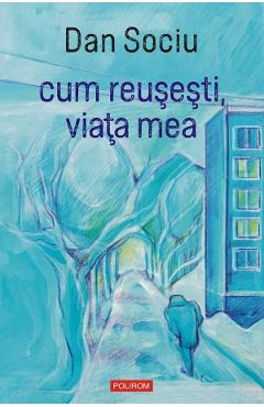 Cum reusesti, viata mea - Dan Sociu