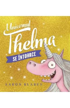 Unicornul Thelma se intoarce - Aaron Blabey