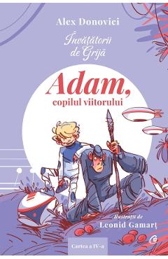 Invatatorii de Grija. Adam, copilul viitorului - Alex Donovici