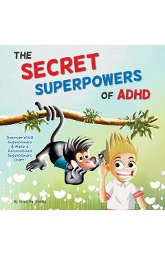 The Secret Superpowers of ADHD: A Fun, Interactive Children's Book to Help Kids with ADHD Discover Their Own Incredible Strengths. Ages 5-11 years. - Jennifer Everly