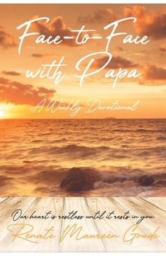 Face-to-face with papa: a weekly devotional - renate maureen goude