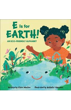 E Is for Earth!: An Eco-Friendly Alphabet - Claire Winslow