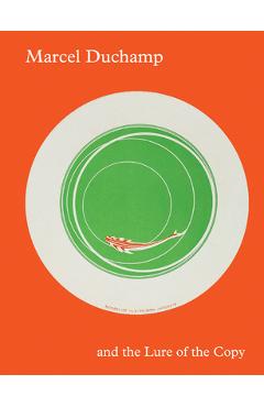 Marcel Duchamp and the Lure of the Copy - Marcel Duchamp