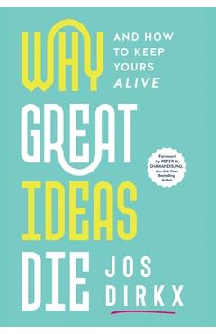 Why Great Ideas Die: And how to keep yours alive - Jos Dirkx
