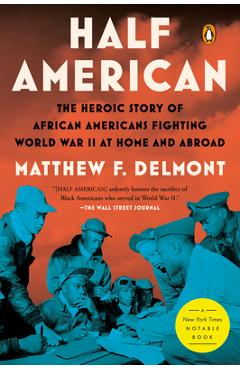Half American: The Heroic Story of African Americans Fighting World War II at Home and Abroad - Matthew F. Delmont