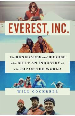Everest, Inc.: The Renegades and Rogues Who Built an Industry at the Top of the World - Will Cockrell