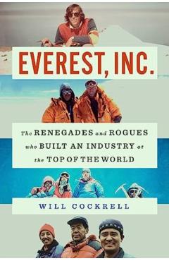 Everest, Inc.: The Renegades and Rogues Who Built an Industry at the Top of the World - Will Cockrell