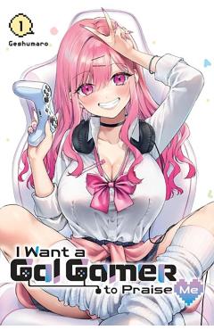 I Want a Gal Gamer to Praise Me, Vol. 1 - Geshumaro
