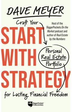 Start with Strategy: Craft Your Personal Real Estate Portfolio for Lasting Financial Freedom - Dave Meyer