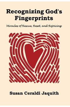Recognizing God\'s Fingerprints: Miracles of Rescue, Reset and Rejoicing - Susan Ceraldi Jaquith