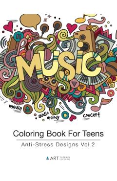 Coloring Book For Teens: Anti-Stress Designs Vol 2 - Art Therapy Coloring