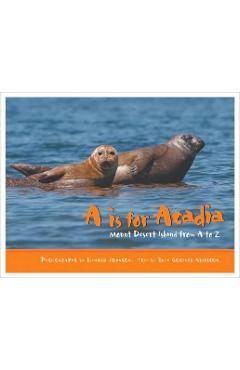 A is for Acadia: Mount Desert Island from A to Z - Ruth Grierson