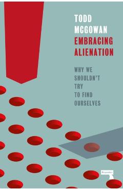 Embracing Alienation: Why We Shouldnt Try to Find Ourselves - Todd Mcgowan