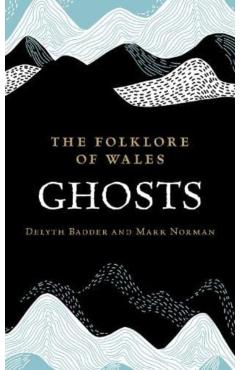 The Folklore of Wales: Ghosts - Delyth Badder